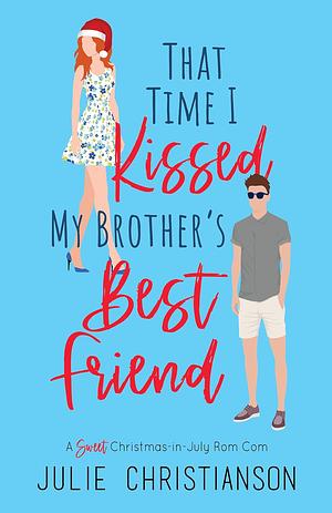 That Time I Kissed My Brother's Best Friend by Julie Christianson