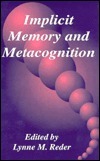 Implicit Memory and Metacognition by Deanna Reder