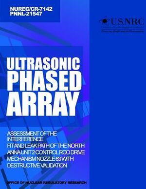 Ultrasonic Phased Array Assessment of the Interference Fit and Leak Path of the North Anna Unit 2 Control Rod Drive Mechanism Nozzle 63 With Destructi by U. S. Nuclear Regulatory Commission