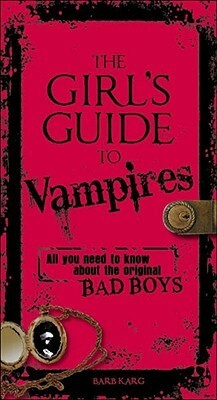 The Girl's Guide to Vampires: All You Need To Know About The Original Bad Boys by Barb Karg