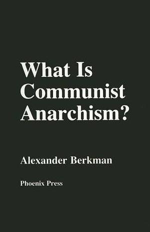 What is Communist Anarchism? by Alexander Berkman