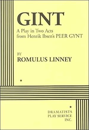 Gint: A Play in Two Acts from Henrik Ibsen's Peer Gynt by Romulus Linney