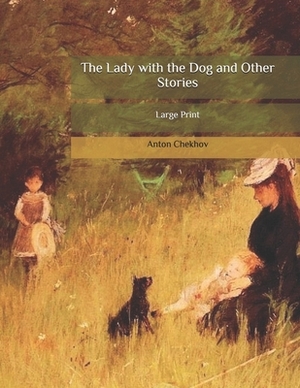 The Lady with the Dog and Other Stories: Large Print by Anton Chekhov