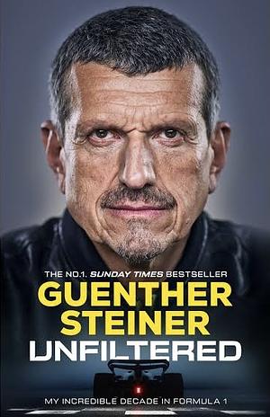 Unfiltered: My Incredible Decade in Formula 1 by Guenther Steiner