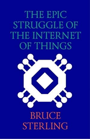 The Epic Struggle of the Internet of Things by Bruce Sterling