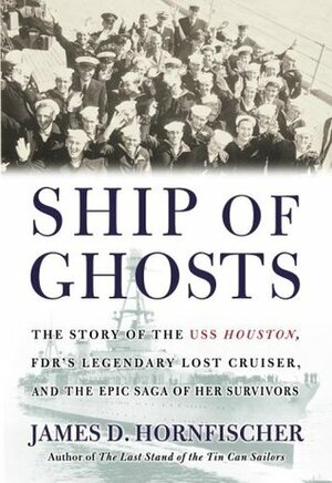 Ship of Ghosts: The Story of the USS Houston FDR's Legendary Lost Cruiser: Andthe Epic Saga of Her by James D. Hornfischer