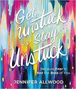 Get Unstuck and Stay Unstuck: Discover the Life You Were Made For by Jennifer Allwood