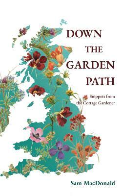 Down the Garden Path: Snippets from the Cottage Gardener by Sam MacDonald