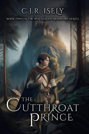 The Cutthroat Prince by C.J.R. Isely, C.J.R. Isely