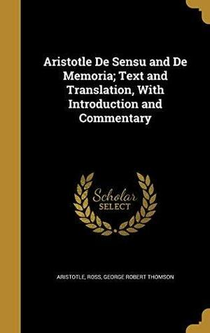 Aristotle De Sensu and De Memoria; Text and Translation, With Introduction and Commentary by George Robert Thomson Ross, Aristotle