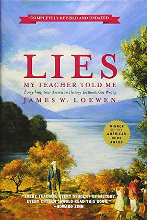 Lies My Teacher Told Me: Everything Your American History Textbook Got Wrong by James W. Loewen