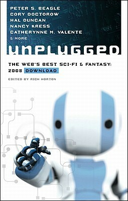 Unplugged: The Web's Best Sci-Fi & Fantasy: 2008 Download by Catherynne M. Valente, Hal Duncan, Merrie Haskell, Nancy Kress, Peter S. Beagle, Cory Doctorow, Jason Stoddard, Rich Horton, Tina Connolly, Will McIntosh, Mercurio Rivera