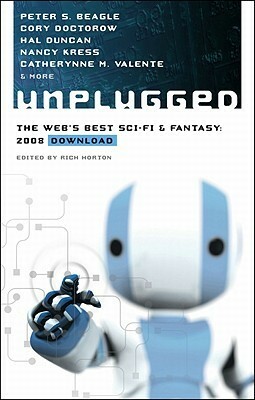 Unplugged: The Web's Best Sci-Fi & Fantasy: 2008 Download by Will McIntosh, Merrie Haskell, Nancy Kress, Peter S. Beagle, Rich Horton, Mercurio Rivera, Cory Doctorow, Catherynne M. Valente, Jason Stoddard, Hal Duncan, Tina Connolly