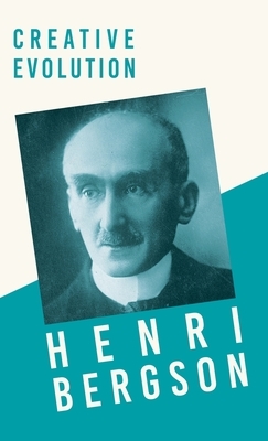 Creative Evolution: With a Chapter from Bergson and his Philosophy by J. Alexander Gunn by Henri Bergson