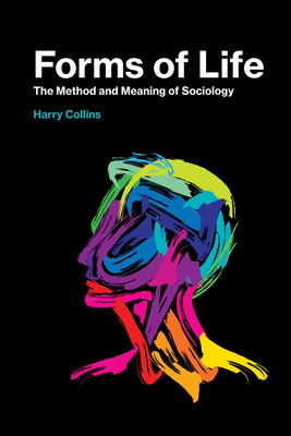 Forms of Life: The Method and Meaning of Sociology by Harry Collins