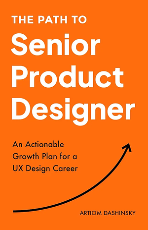 The Path to Senior Product Designer: An Actionable Growth Plan for a UX Design Career by Artiom Dashinsky