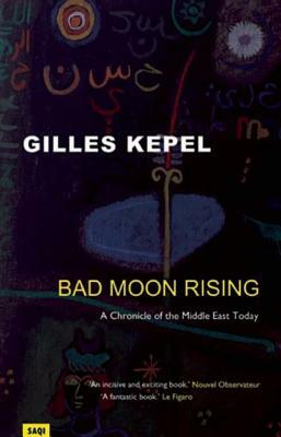 Bad Moon Rising: A Chronicle of the Middle East Today by Gilles Kepel