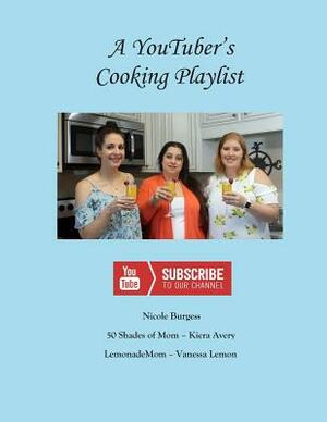 A Youtuber's Cooking Playlist by Nicole Burgess, Vanessa Lemon, Kiera Avery