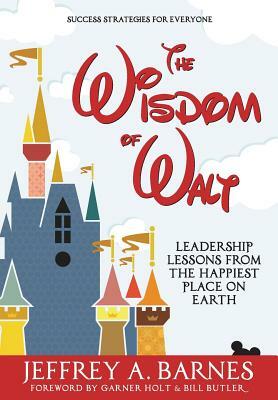 The Wisdom of Walt: Leadership Lessons from the Happiest Place on Earth by Jeffrey a. Barnes
