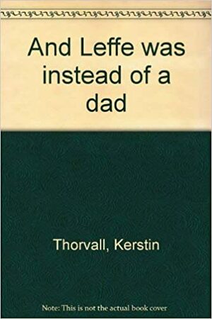 And Leffe was instead of a dad by Kerstin Thorvall