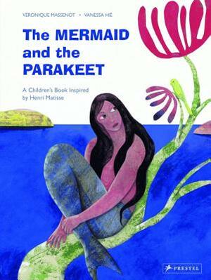 The Mermaid and the Parakeet: A Children's Book Inspired by Henri Matisse by Veronique Massenot