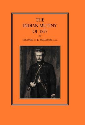 Indian Mutiny of 1857 by G. B. Malleson, Col G. B. Malleson