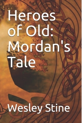 Heroes of Old: Mordan's Tale by Wesley Stine