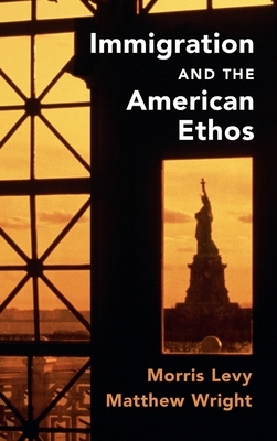 Immigration and the American Ethos by Matthew Wright, Morris Levy