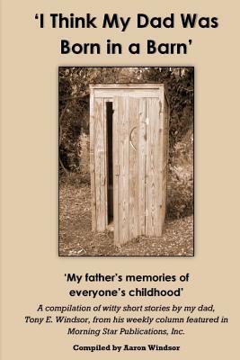 'I Think My Dad Was Born in a Barn': 'My father's memories of everyone's childhood' by Tony E. Windsor, Aaron Windsor