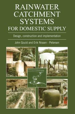 Rainwater Catchment Systems for Domestic Supply: Design, Construction and Implementation by John Gould