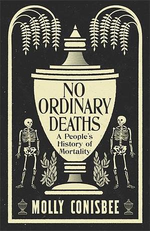 No Ordinary Deaths: A People's History of Mortality by Molly Conisbee