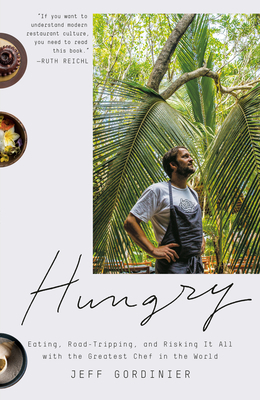 Hungry: Eating, Road-Tripping, and Risking It All with the Greatest Chef in the World by Jeff Gordinier