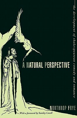 A Natural Perspective: The Development of Shakespearean Comedy and Romance by Stanley Cavell, Northrop Frye