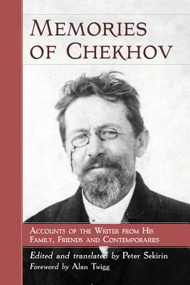 Memories of Chekhov: Accounts of the Writer from His Family, Friends and Contemporaries by 