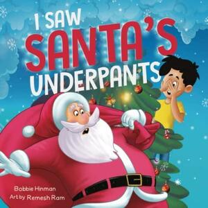 I Saw Santa's Underpants: A Funny Rhyming Christmas Story for Kids Ages 4-8 by Remesh Ram, Bobbie Hinman