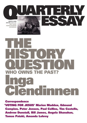 The History Question: Who Owns the Past? by Inga Clendinnen