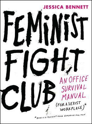 Feminist Fight Club: A Survival Manual For a Sexist Workplace by Jessica Bennett