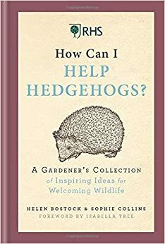 RHS How Can I Help Hedgehogs?: A Gardener's Collection of Inspiring Ideas for Welcoming Wildlife by Sophie Collins, Helen Bostock