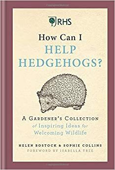 RHS How Can I Help Hedgehogs?: A Gardener's Collection of Inspiring Ideas for Welcoming Wildlife by Helen Bostock, Sophie Collins