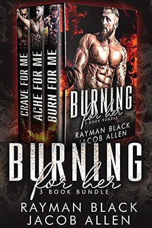 Burning For Her: The Complete Series: Firefighter Bad Boy Romance by R.A. Black, R.A. Black, Jacob Allen