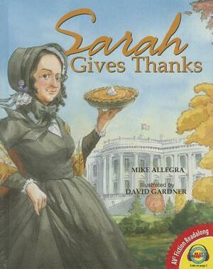 Sarah Gives Thanks: How Thanksgiving Became a National Holiday by Mike Allegra
