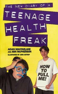 The New Diary of a Teenage Health Freak by Aidan Macfarlane, John Astrop, John Alstrop, Ann McPherson