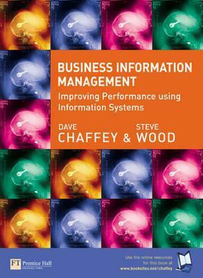 Business Information Management: Improving Performance Using Information Systems by Steve Wood, Dave Chaffey