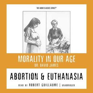 Abortion & Euthanasia by David James