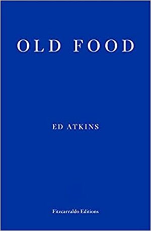 Old Food by Ed Atkins