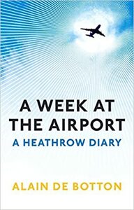 A Week at the Airport: A Heathrow Diary by Alain de Botton