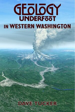 Geology Underfoot in Western Washington by David Tucker