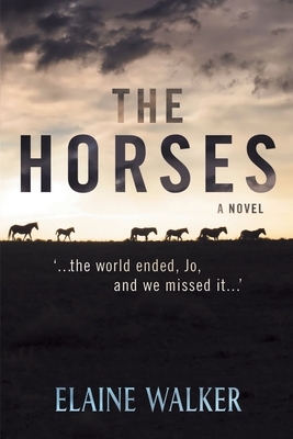 The Horses: '...the world ended, Jo, and we missed it...' by Elaine Walker
