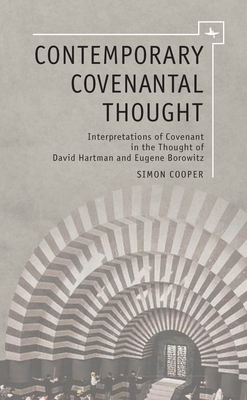 Contemporary Covenantal Thought: Interpretations of Covenant in the Thought of David Hartman and Eugene Borowitz by Simon Cooper