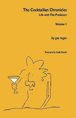 The Cocktailian Chronicles: Life with the Professor, Volume 1 by Gaz Regan